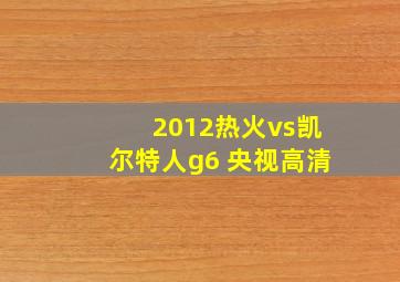 2012热火vs凯尔特人g6 央视高清